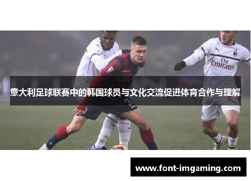 意大利足球联赛中的韩国球员与文化交流促进体育合作与理解